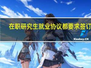在职研究生就业协议都要求签订吗