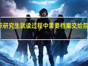 在职研究生就读过程中需要档案交给院校保管吗