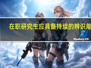 在职研究生应具备持续的辨识能力