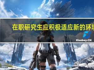 在职研究生应积极适应新的环境