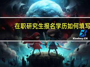 在职研究生报名学历如何填写