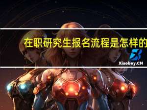 在职研究生报名流程是怎样的