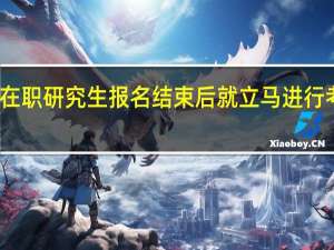 在职研究生报名结束后就立马进行考核吗