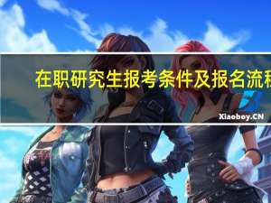 在职研究生报考条件及报名流程