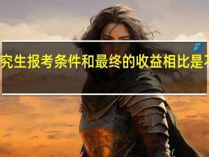 在职研究生报考条件和最终的收益相比是不是合情合理