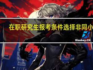 在职研究生报考条件选择非同小可