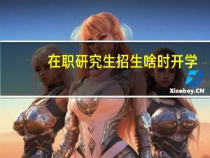 在职研究生招生啥时开学