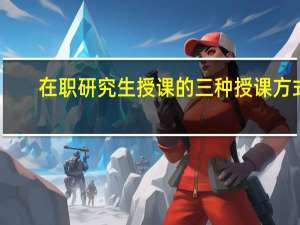 在职研究生授课的三种授课方式
