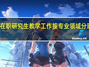 在职研究生教学工作按专业领域分班建制