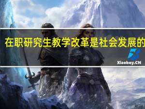 在职研究生教学改革是社会发展的需要