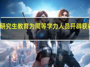 在职研究生教育为同等学力人员开辟获得学位渠道