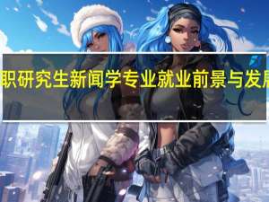 在职研究生新闻学专业就业前景与发展怎么样