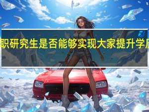 在职研究生是否能够实现大家提升学历的目标
