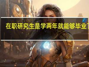 在职研究生是学两年就能够毕业了吗
