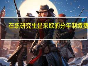 在职研究生是采取的分年制缴费吗