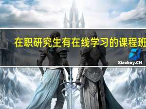 在职研究生有在线学习的课程班吗