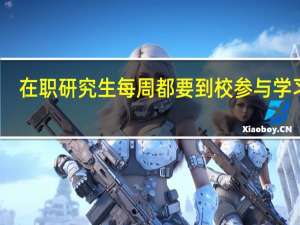 在职研究生每周都要到校参与学习吗
