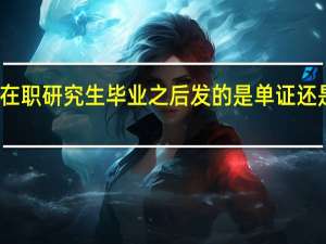 在职研究生毕业之后发的是单证还是双证