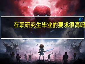 在职研究生毕业的要求很高吗