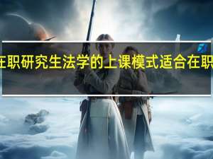 在职研究生法学的上课模式适合在职人士吗