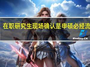 在职研究生现场确认是申硕必经流程吗