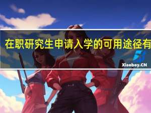 在职研究生申请入学的可用途径有几种