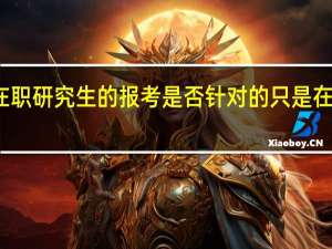 在职研究生的报考是否针对的只是在职人员