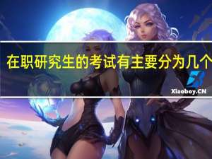在职研究生的考试有主要分为几个环节