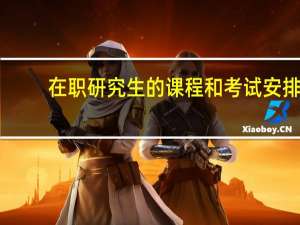 在职研究生的课程和考试安排