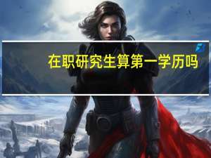 在职研究生算第一学历吗