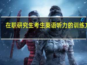 在职研究生考生英语听力的训练方法
