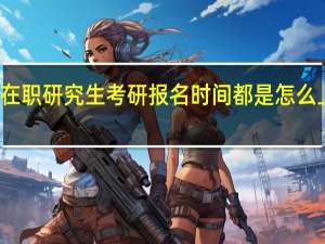 在职研究生考研报名时间都是怎么上课的