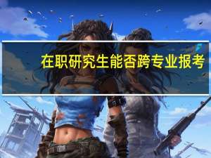 在职研究生能否跨专业报考