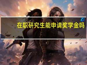 在职研究生能申请奖学金吗