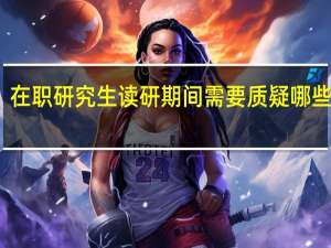 在职研究生读研期间需要质疑哪些问题