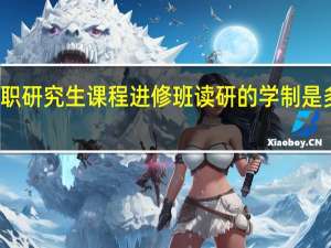 在职研究生课程进修班读研的学制是多长时间