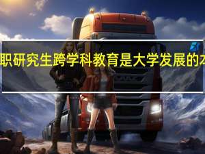 在职研究生跨学科教育是大学发展的本质要求