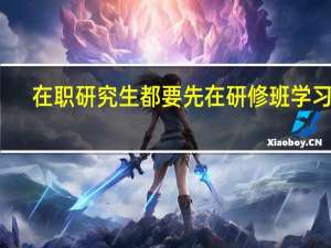 在职研究生都要先在研修班学习吗