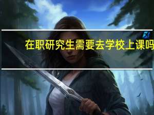 在职研究生需要去学校上课吗