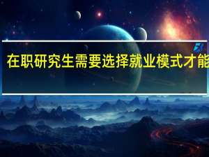 在职研究生需要选择就业模式才能读吗