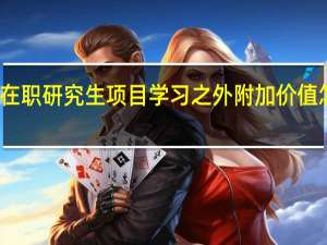 在职研究生项目学习之外附加价值怎么样