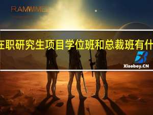 在职研究生项目学位班和总裁班有什么区别