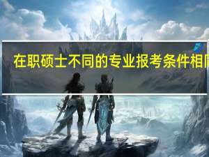 在职硕士不同的专业报考条件相同吗