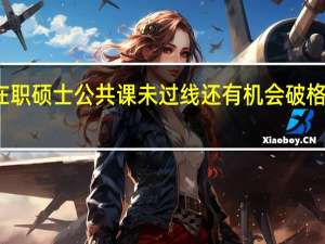在职硕士公共课未过线还有机会破格复试吗