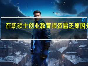 在职硕士创业教育师资匾乏原因分析