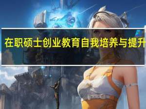 在职硕士创业教育自我培养与提升分析