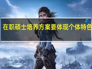 在职硕士培养方案要体现个体特色分析