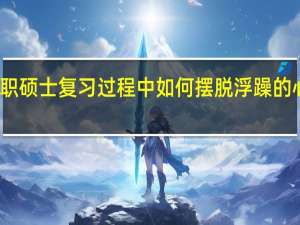 在职硕士复习过程中如何摆脱浮躁的心理状态