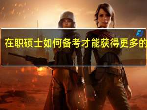 在职硕士如何备考才能获得更多的收益