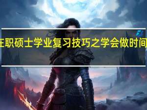 在职硕士学业复习技巧之学会做时间的主人